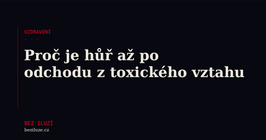 Proč je hůř až po odchodu z toxického vztahu